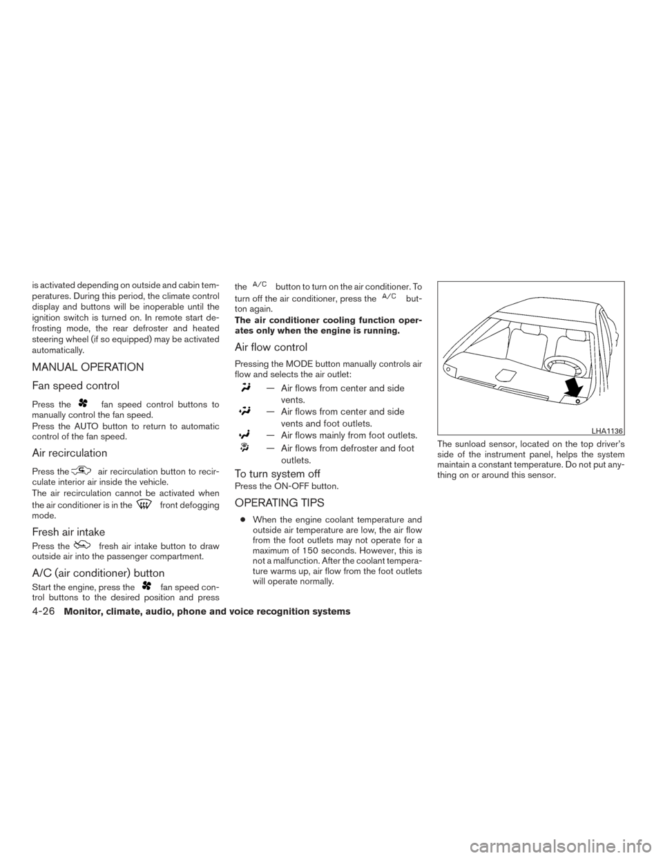 NISSAN ALTIMA 2017 L33 / 5.G Owners Manual is activated depending on outside and cabin tem-
peratures. During this period, the climate control
display and buttons will be inoperable until the
ignition switch is turned on. In remote start de-
f