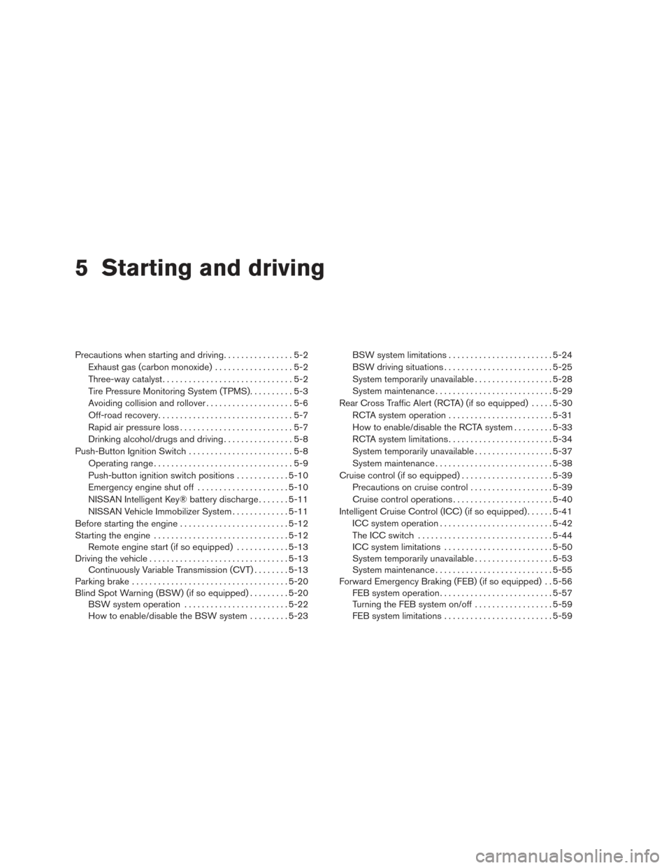 NISSAN ALTIMA 2017 L33 / 5.G Owners Manual 5 Starting and driving
Precautions when starting and driving................5-2
Exhaust gas (carbon monoxide) ..................5-2
Three-way catalyst ..............................5-2
Tire Pressure M NISSAN ALTIMA 2017 L33 / 5.G Owners Manual 5 Starting and driving
Precautions when starting and driving................5-2
Exhaust gas (carbon monoxide) ..................5-2
Three-way catalyst ..............................5-2
Tire Pressure M