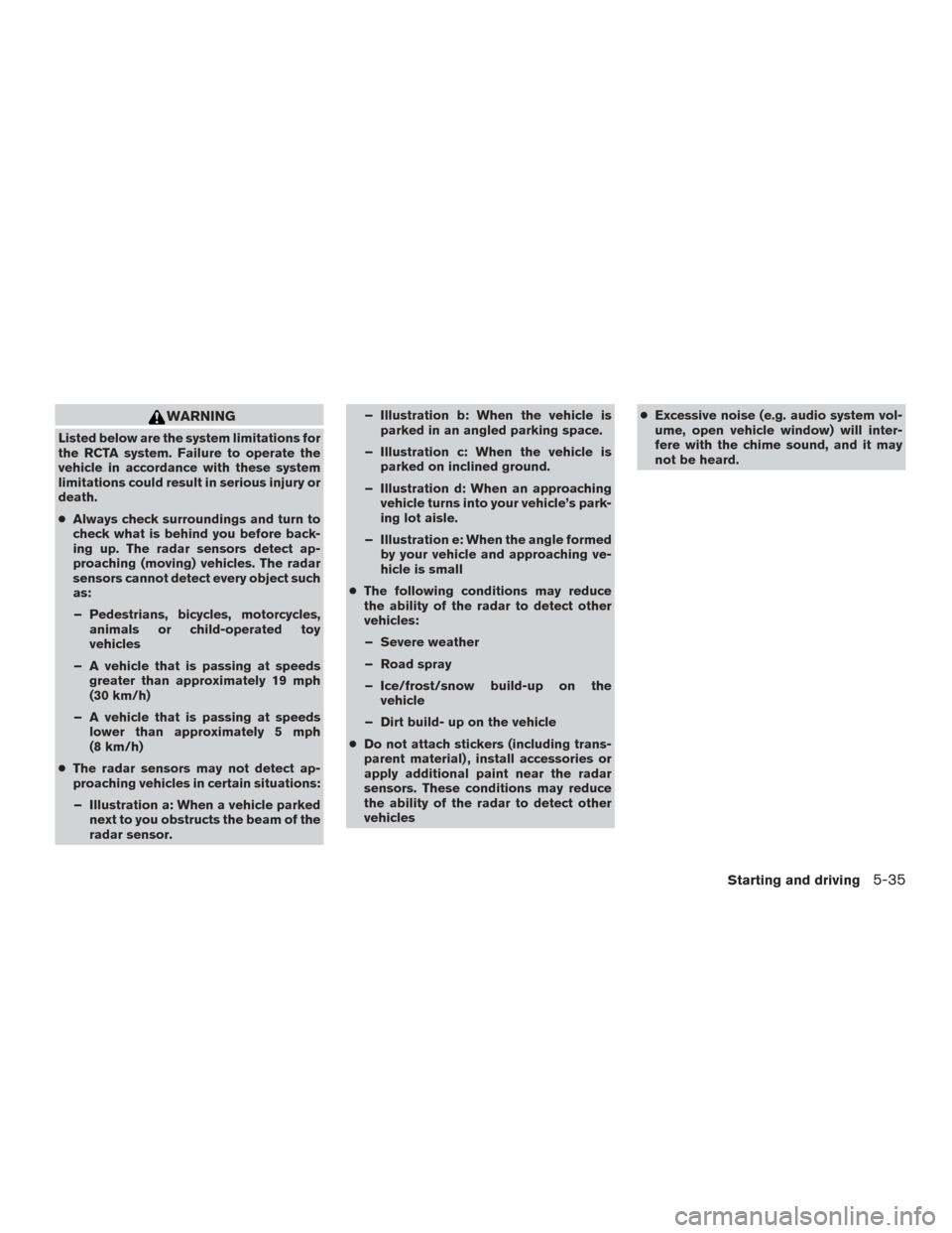 NISSAN ALTIMA 2017 L33 / 5.G Owners Manual WARNING
Listed below are the system limitations for
the RCTA system. Failure to operate the
vehicle in accordance with these system
limitations could result in serious injury or
death.
●Always check