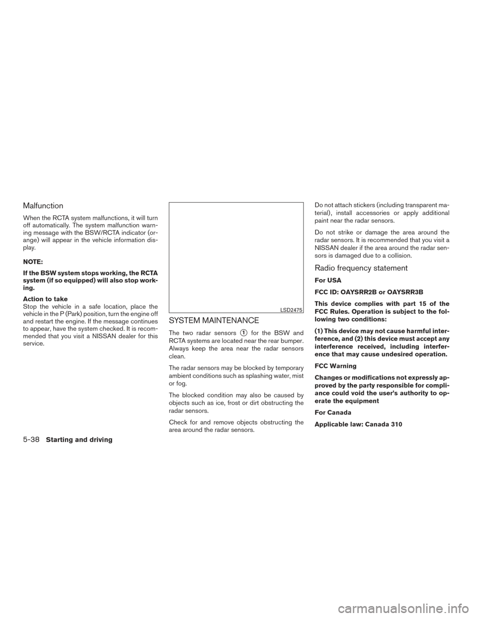 NISSAN ALTIMA 2017 L33 / 5.G Owners Manual Malfunction
When the RCTA system malfunctions, it will turn
off automatically. The system malfunction warn-
ing message with the BSW/RCTA indicator (or-
ange) will appear in the vehicle information di