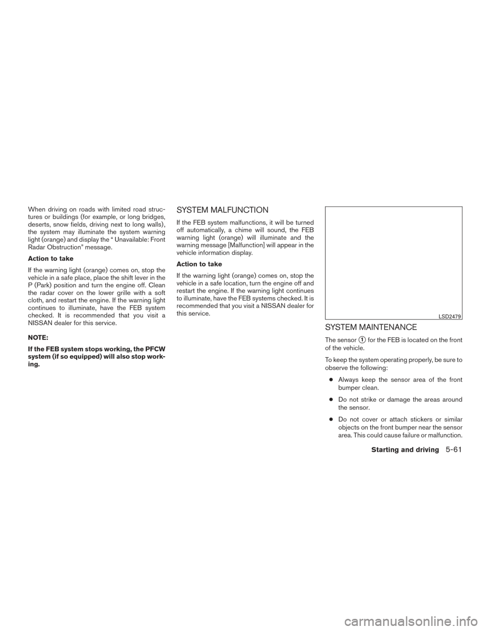 NISSAN ALTIMA 2017 L33 / 5.G User Guide When driving on roads with limited road struc-
tures or buildings (for example, or long bridges,
deserts, snow fields, driving next to long walls) ,
the system may illuminate the system warning
light 