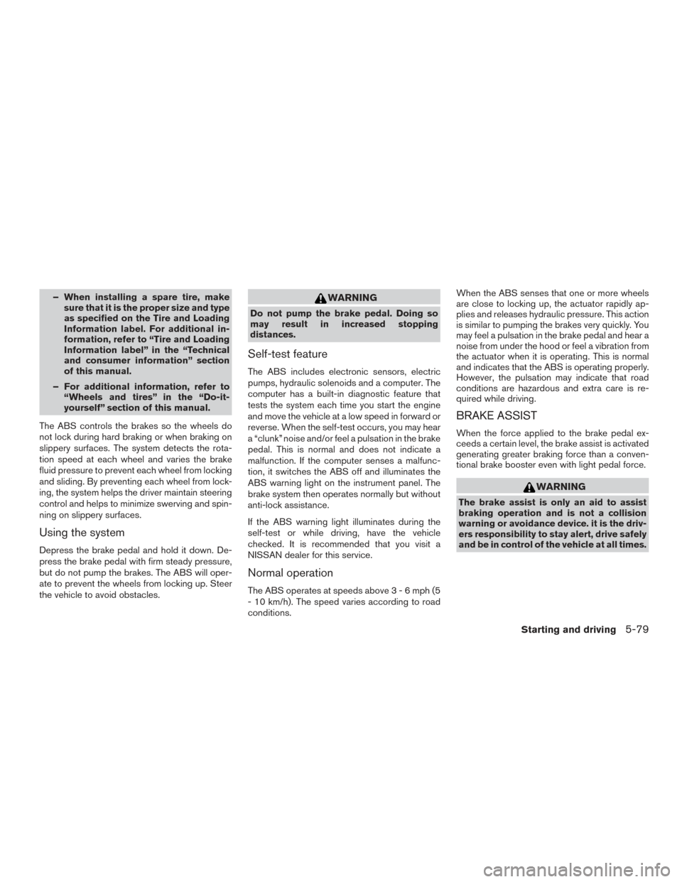 NISSAN ALTIMA 2017 L33 / 5.G Owners Manual – When installing a spare tire, makesure that it is the proper size and type
as specified on the Tire and Loading
Information label. For additional in-
formation, refer to “Tire and Loading
Inform NISSAN ALTIMA 2017 L33 / 5.G Owners Manual – When installing a spare tire, makesure that it is the proper size and type
as specified on the Tire and Loading
Information label. For additional in-
formation, refer to “Tire and Loading
Inform