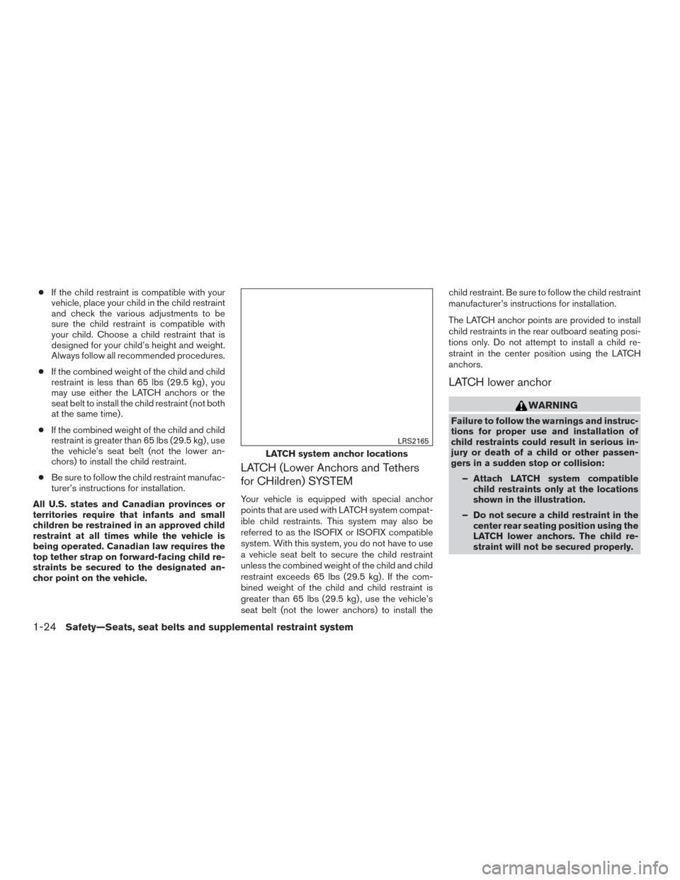 NISSAN ALTIMA 2017 L33 / 5.G Service Manual ●If the child restraint is compatible with your
vehicle, place your child in the child restraint
and check the various adjustments to be
sure the child restraint is compatible with
your child. Choos NISSAN ALTIMA 2017 L33 / 5.G Service Manual ●If the child restraint is compatible with your
vehicle, place your child in the child restraint
and check the various adjustments to be
sure the child restraint is compatible with
your child. Choos