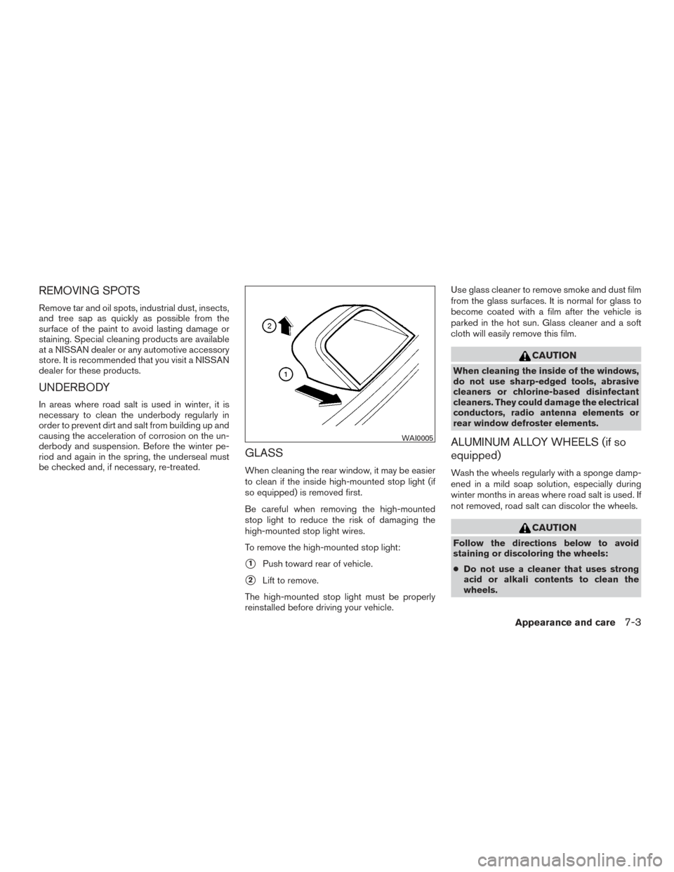 NISSAN ALTIMA 2017 L33 / 5.G User Guide REMOVING SPOTS
Remove tar and oil spots, industrial dust, insects,
and tree sap as quickly as possible from the
surface of the paint to avoid lasting damage or
staining. Special cleaning products are 