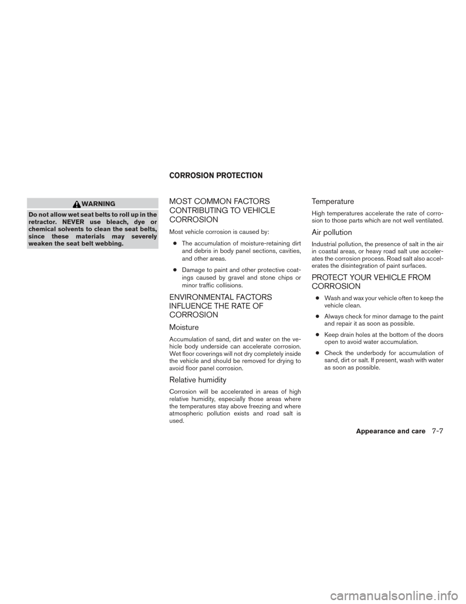 NISSAN ALTIMA 2017 L33 / 5.G Owners Manual WARNING
Do not allow wet seat belts to roll up in the
retractor. NEVER use bleach, dye or
chemical solvents to clean the seat belts,
since these materials may severely
weaken the seat belt webbing.
MO