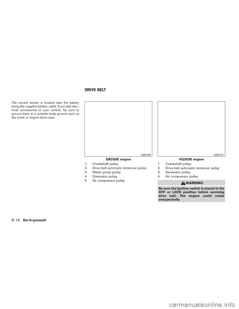 NISSAN ALTIMA 2017 L33 / 5.G Workshop Manual The current sensor is located near the battery
along the negative battery cable. If you add elec-
trical accessories to your vehicle, be sure to
ground them to a suitable body ground such as
the frame