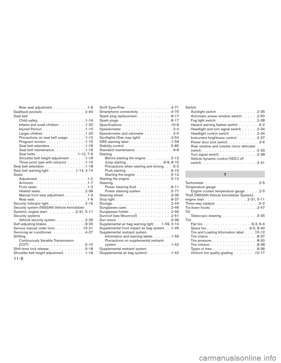 NISSAN ALTIMA 2017 L33 / 5.G Service Manual Rear seat adjustment.............1-6
Seatback pockets ................2-44
Seat belt Childsafety..................1-19
Infantsandsmallchildren..........1-20
Injured Person ................1-15
Largerc