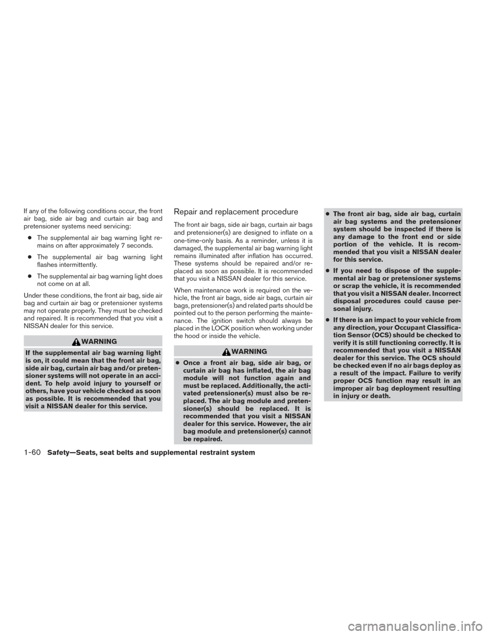 NISSAN ALTIMA 2017 L33 / 5.G Manual PDF If any of the following conditions occur, the front
air bag, side air bag and curtain air bag and
pretensioner systems need servicing:● The supplemental air bag warning light re-
mains on after appr NISSAN ALTIMA 2017 L33 / 5.G Manual PDF If any of the following conditions occur, the front
air bag, side air bag and curtain air bag and
pretensioner systems need servicing:● The supplemental air bag warning light re-
mains on after appr
