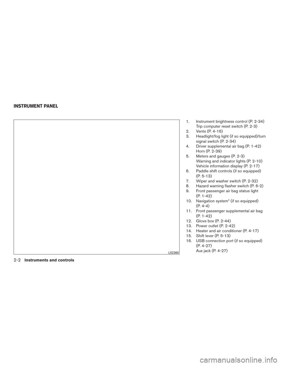 NISSAN ALTIMA 2017 L33 / 5.G Manual Online 1. Instrument brightness control (P. 2-34)Trip computer reset switch (P. 2-3)
2. Vents (P. 4-16)
3. Headlight/fog light (if so equipped)/turn
signal switch (P. 2-34)
4. Driver supplemental air bag (P.