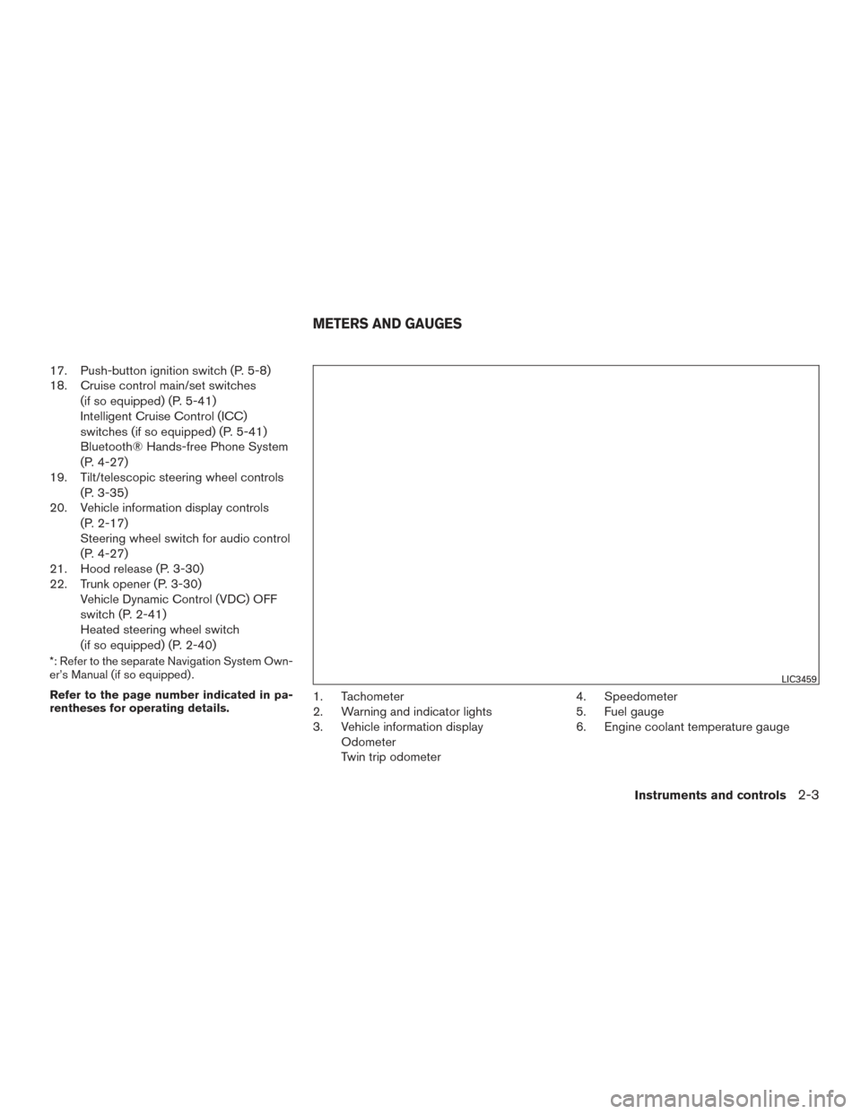 NISSAN ALTIMA 2017 L33 / 5.G Manual Online 17. Push-button ignition switch (P. 5-8)
18. Cruise control main/set switches(if so equipped) (P. 5-41)
Intelligent Cruise Control (ICC)
switches (if so equipped) (P. 5-41)
Bluetooth® Hands-free Phon