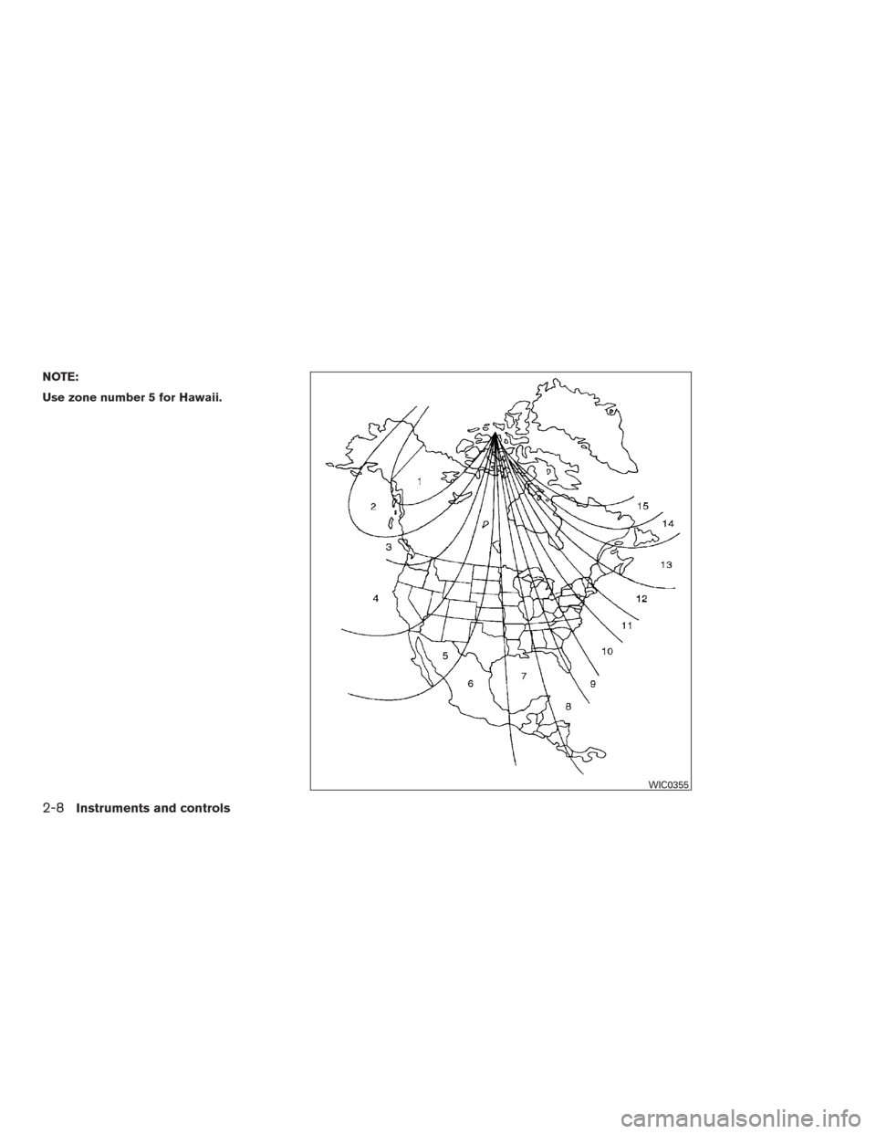 NISSAN ALTIMA 2017 L33 / 5.G Manual Online NOTE:
Use zone number 5 for Hawaii.
WIC0355
2-8Instruments and controls 