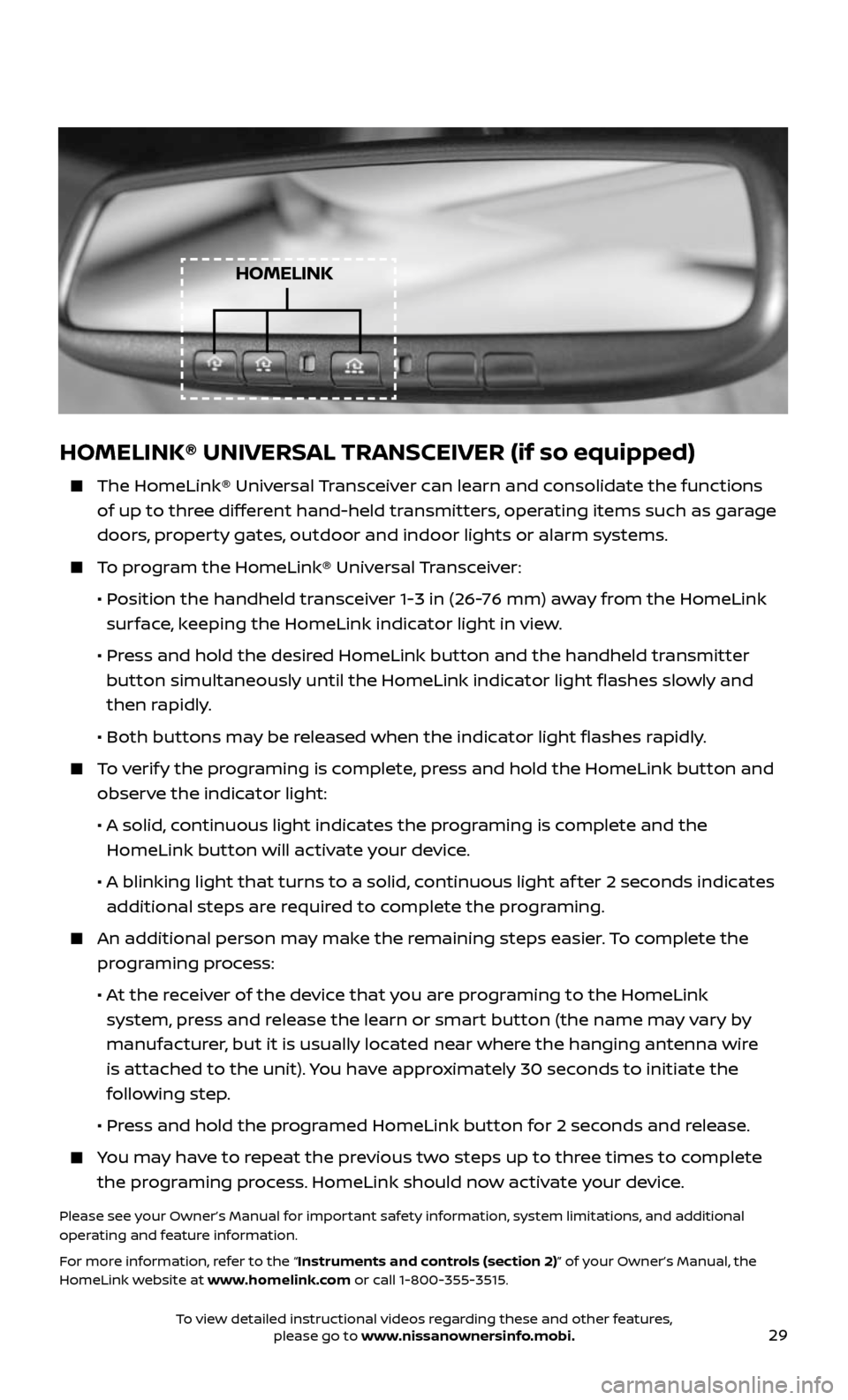 NISSAN ALTIMA 2017 L33 / 5.G Quick Reference Guide 29
HOMELINK
HOMELINK® UNIVERSAL TRANSCEIVER (if so equipped)
The HomeLink® Universal Transceiver can learn and consolidate the functions
of up to three different hand-held transmitters, operat NISSAN ALTIMA 2017 L33 / 5.G Quick Reference Guide 29
HOMELINK
HOMELINK® UNIVERSAL TRANSCEIVER (if so equipped)
The HomeLink® Universal Transceiver can learn and consolidate the functions
of up to three different hand-held transmitters, operat
