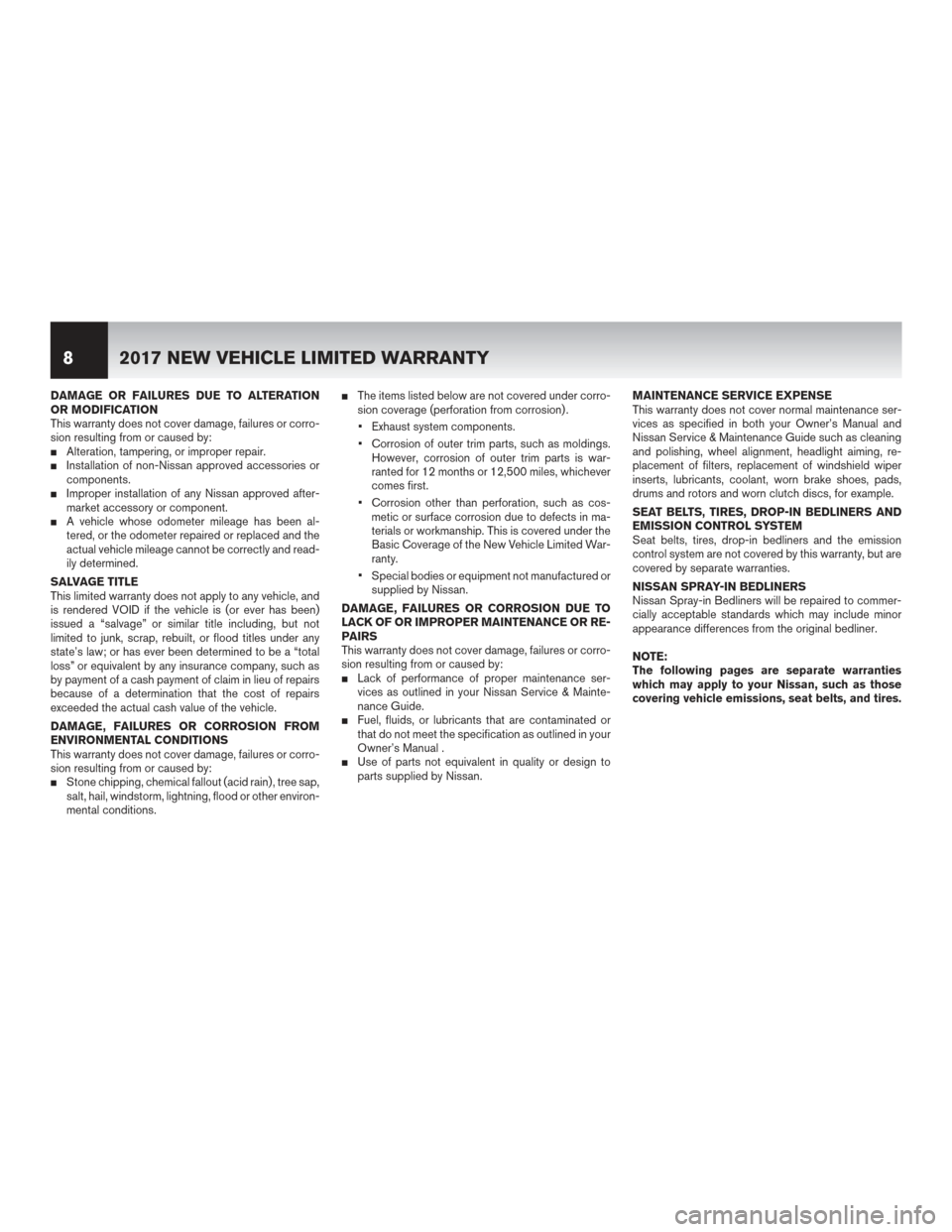 NISSAN JUKE 2017 F15 / 1.G Warranty Booklet DAMAGE OR FAILURES DUE TO ALTERATION
OR MODIFICATION
This warranty does not cover damage, failures or corro-
sion resulting from or caused by:
Alteration, tampering, or improper repair.Installation 