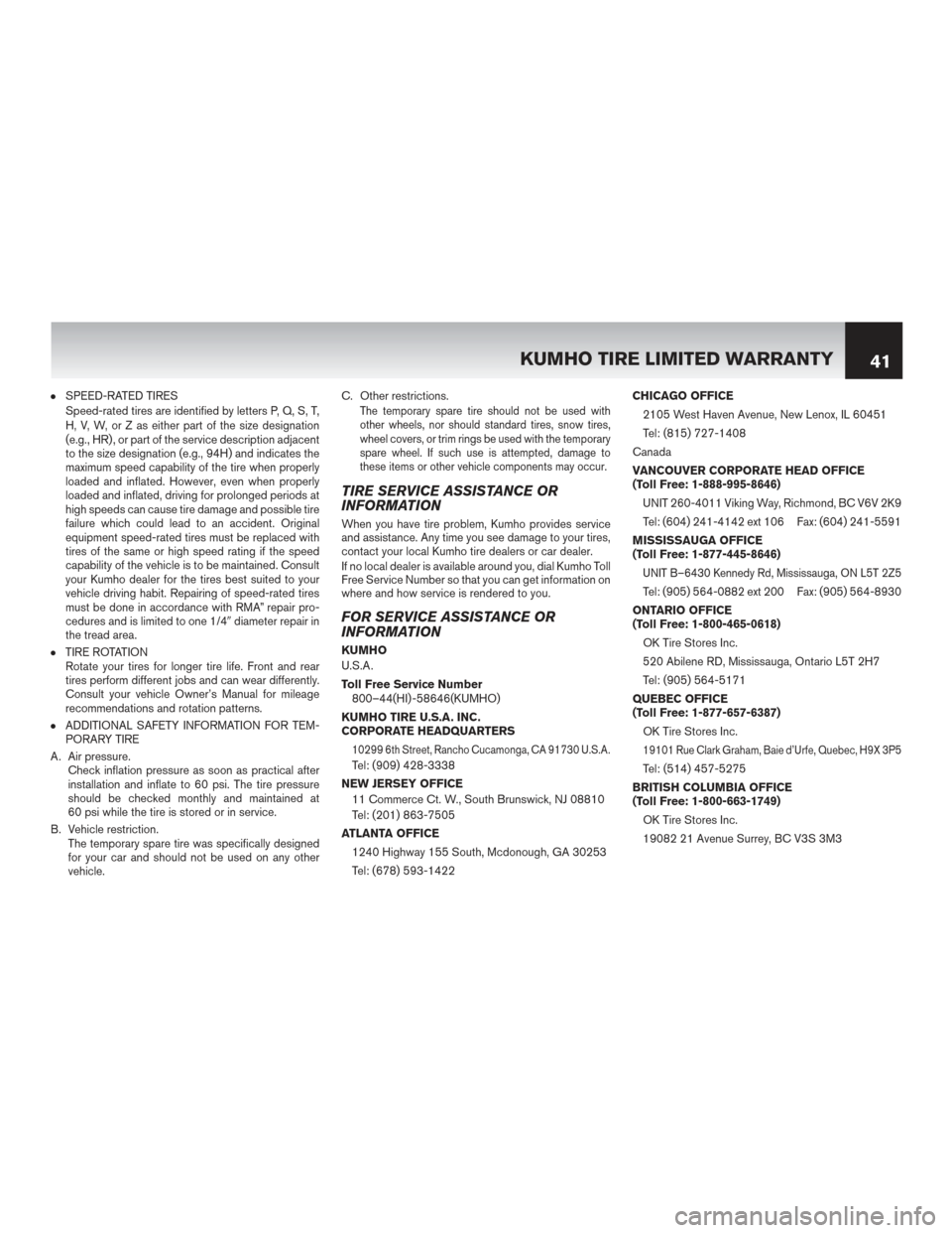 NISSAN 370Z ROADSTER 2017 Z34 Warranty Booklet ●SPEED-RATED TIRES
Speed-rated tires are identified by letters P, Q, S, T,
H, V, W, or Z as either part of the size designation
(e.g., HR) , or part of the service description adjacent
to the size d NISSAN 370Z ROADSTER 2017 Z34 Warranty Booklet ●SPEED-RATED TIRES
Speed-rated tires are identified by letters P, Q, S, T,
H, V, W, or Z as either part of the size designation
(e.g., HR) , or part of the service description adjacent
to the size d