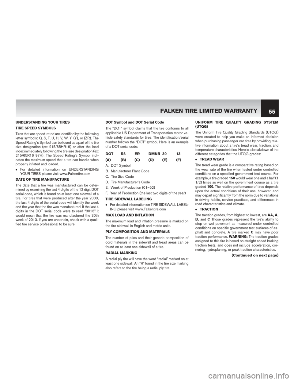 NISSAN 370Z ROADSTER 2017 Z34 Warranty Booklet UNDERSTANDING YOUR TIRES
TIRE SPEED SYMBOLS
Tires that are speed-rated are identified by the following
letter symbols: Q, S, T, U, H, V, W, Y, (Y) , or (ZR) . The
Speed Rating’s Symbol can be found NISSAN 370Z ROADSTER 2017 Z34 Warranty Booklet UNDERSTANDING YOUR TIRES
TIRE SPEED SYMBOLS
Tires that are speed-rated are identified by the following
letter symbols: Q, S, T, U, H, V, W, Y, (Y) , or (ZR) . The
Speed Rating’s Symbol can be found