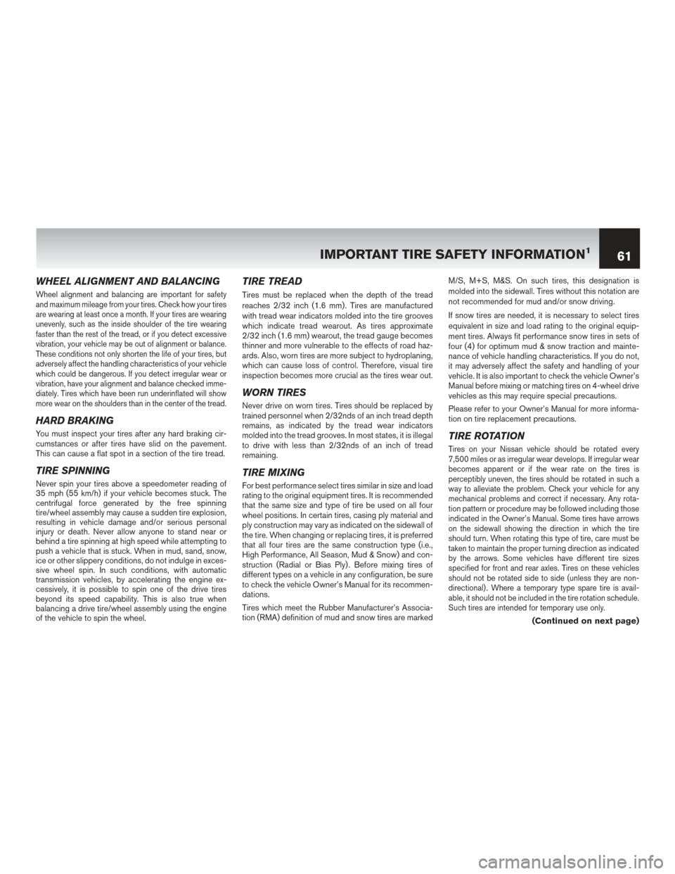 NISSAN 370Z ROADSTER 2017 Z34 Warranty Booklet WHEEL ALIGNMENT AND BALANCING
Wheel alignment and balancing are important for safety
and maximum mileage from your tires. Check how your tires
are wearing at least once a month. If your tires are wear NISSAN 370Z ROADSTER 2017 Z34 Warranty Booklet WHEEL ALIGNMENT AND BALANCING
Wheel alignment and balancing are important for safety
and maximum mileage from your tires. Check how your tires
are wearing at least once a month. If your tires are wear
