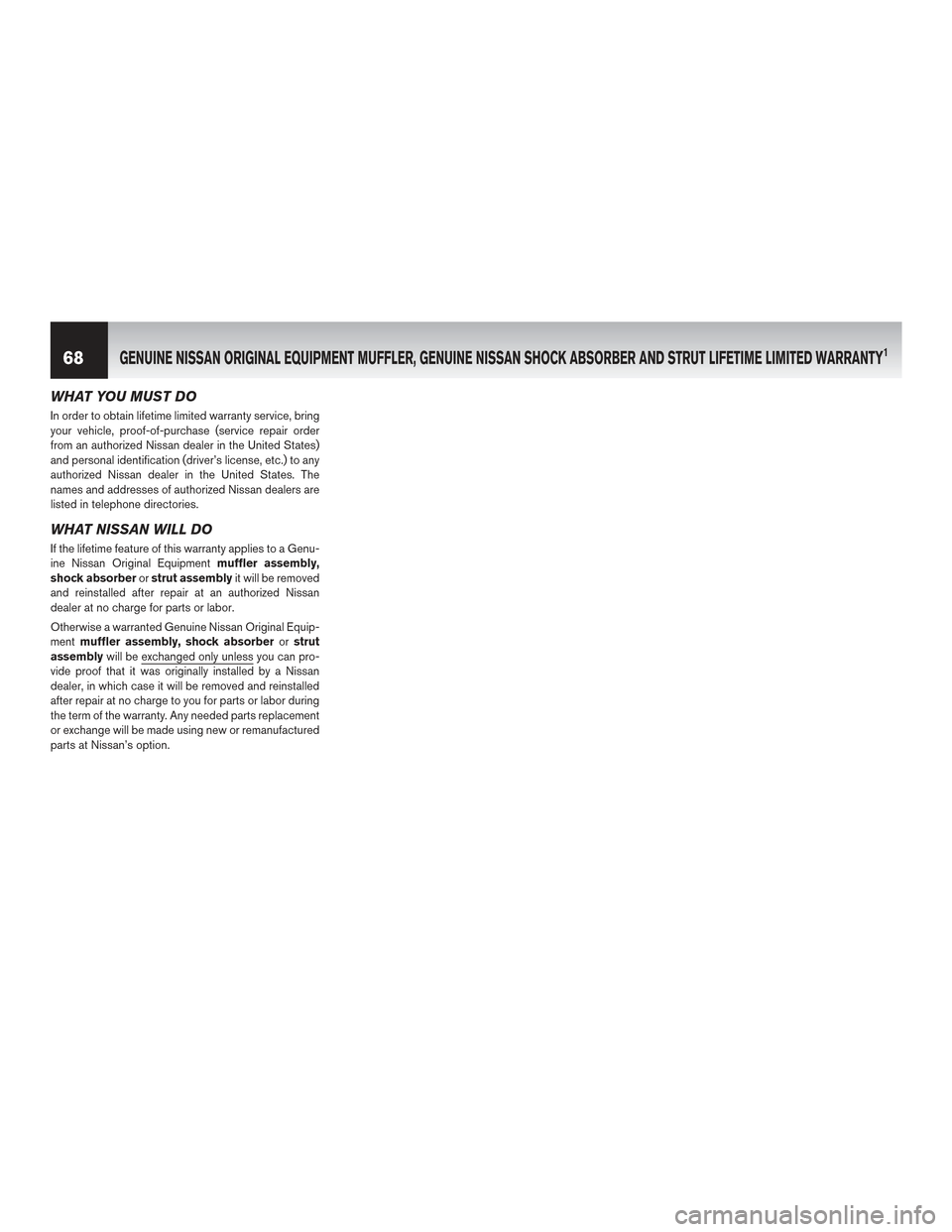 NISSAN PATHFINDER 2017 R52 / 4.G Warranty Booklet WHAT YOU MUST DO
In order to obtain lifetime limited warranty service, bring
your vehicle, proof-of-purchase (service repair order
from an authorized Nissan dealer in the United States)
and personal i