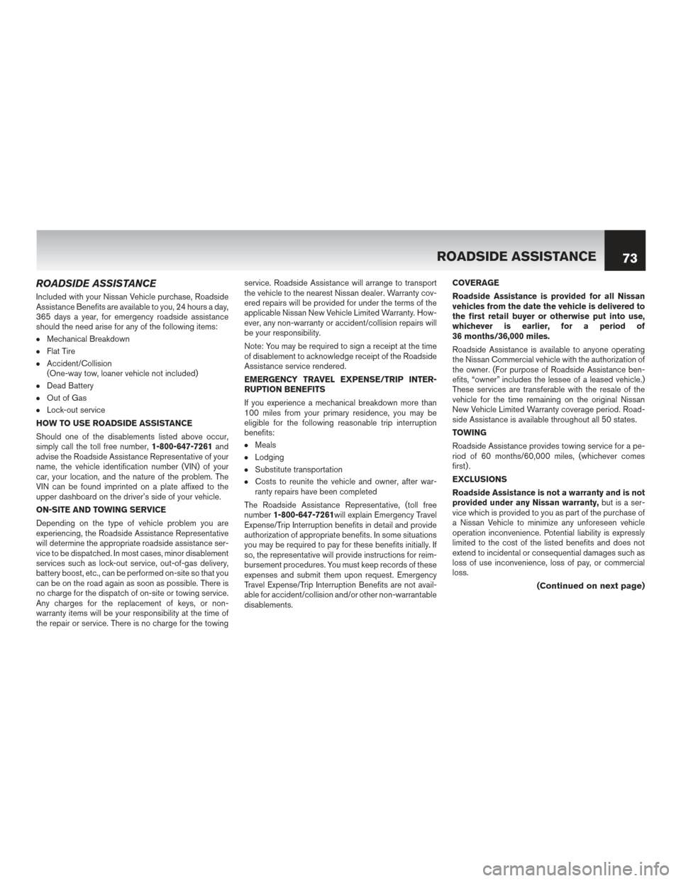 NISSAN NV200 2017 1.G Warranty Booklet ROADSIDE ASSISTANCE
Included with your Nissan Vehicle purchase, Roadside
Assistance Benefits are available to you, 24 hours a day,
365 days a year, for emergency roadside assistance
should the need ar