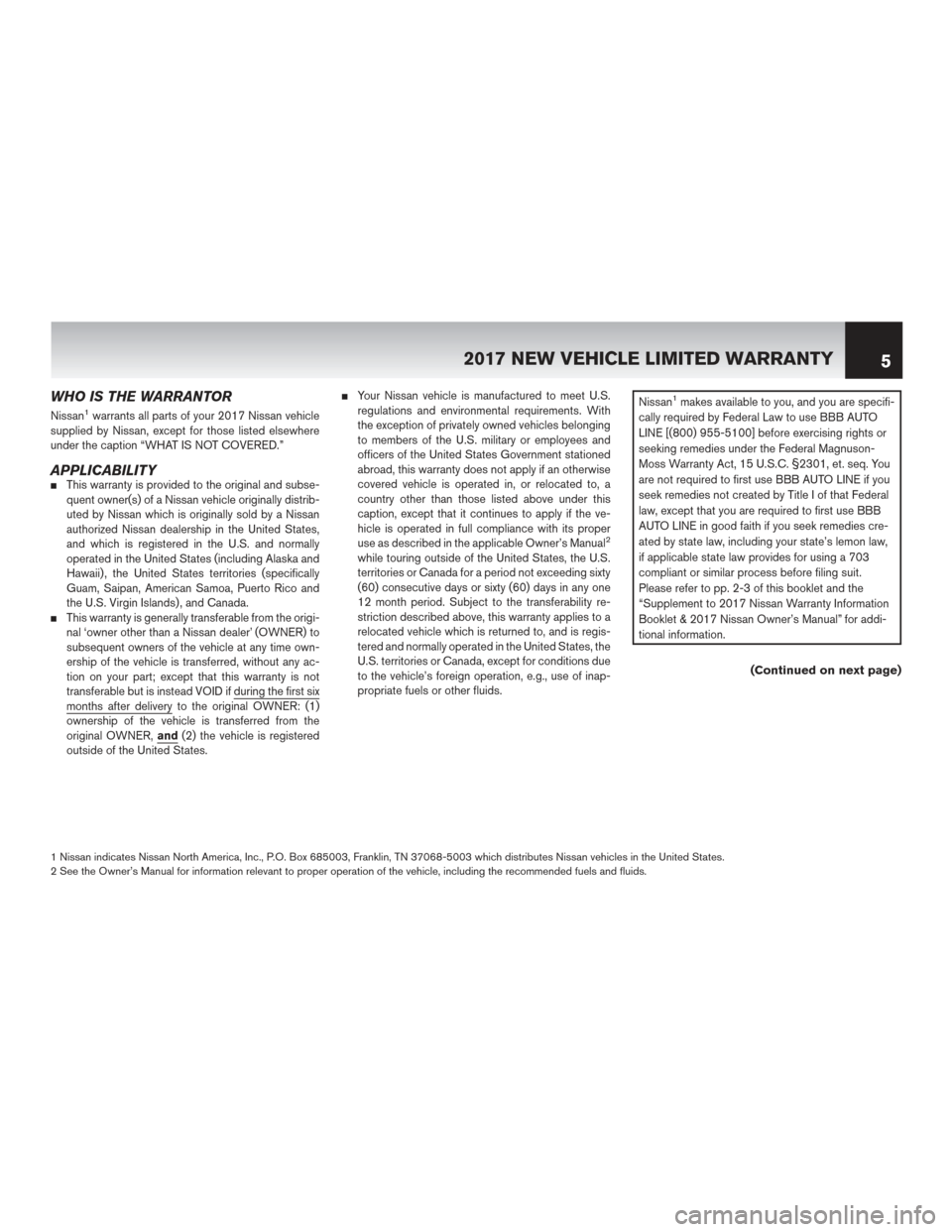 NISSAN MURANO 2017 3.G Warranty Booklet WHO IS THE WARRANTOR
Nissan1warrants all parts of your 2017 Nissan vehicle
supplied by Nissan, except for those listed elsewhere
under the caption “WHAT IS NOT COVERED.”
APPLICABILITYThis warrant