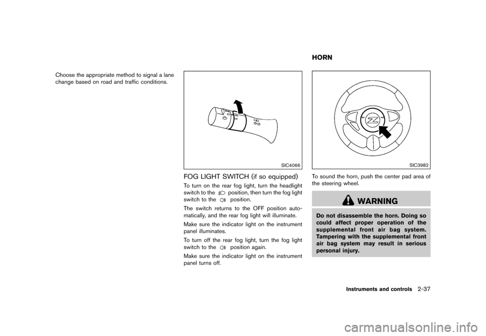 NISSAN 370Z COUPE 2017 Z34 Owners Manual �������
�> �(�G�L�W� ����� �� �� �0�R�G�H�O� �����0�< �1�,�6�6�$�1 ����=��=��� �2�0���(���=���8� �@
Choose the appropriate method to signal a lane
change based on r