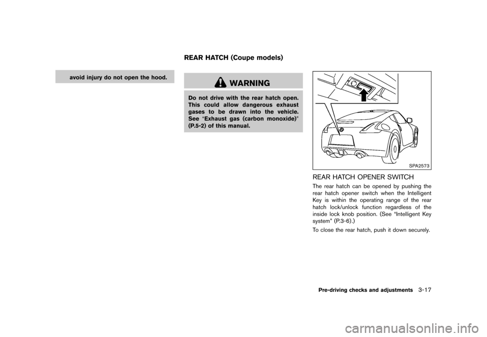 NISSAN 370Z COUPE 2017 Z34 Owners Manual �������
�> �(�G�L�W� ����� �� �� �0�R�G�H�O� �����0�< �1�,�6�6�$�1 ����=��=��� �2�0���(���=���8� �@
avoid injury do not open the hood.
GUID-57519B38-B2FB-4880-87D5-