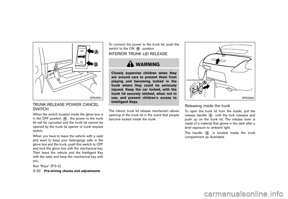 NISSAN 370Z COUPE 2017 Z34 Owners Manual �������
�> �(�G�L�W� ����� �� �� �0�R�G�H�O� �����0�< �1�,�6�6�$�1 ����=��=��� �2�0���(���=���8� �@
3-20Pre-driving checks and adjustments
SPA2681
TRUNK RELEASE POW