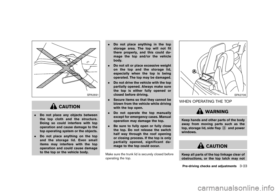 NISSAN 370Z COUPE 2017 Z34 Owners Manual �������
�> �(�G�L�W� ����� �� �� �0�R�G�H�O� �����0�< �1�,�6�6�$�1 ����=��=��� �2�0���(���=���8� �@
SPA2691
CAUTION
.Do not place any objects between
the top cloth 