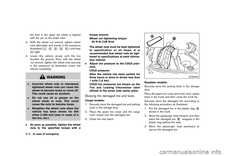 NISSAN 370Z COUPE 2017 Z34 Owners Manual �������
�> �(�G�L�W� ����� �� �� �0�R�G�H�O� �����0�< �1�,�6�6�$�1 ����=��=��� �2�0���(���=���8� �@
6-8In case of emergency
the hole in the spare tire wheel is alig