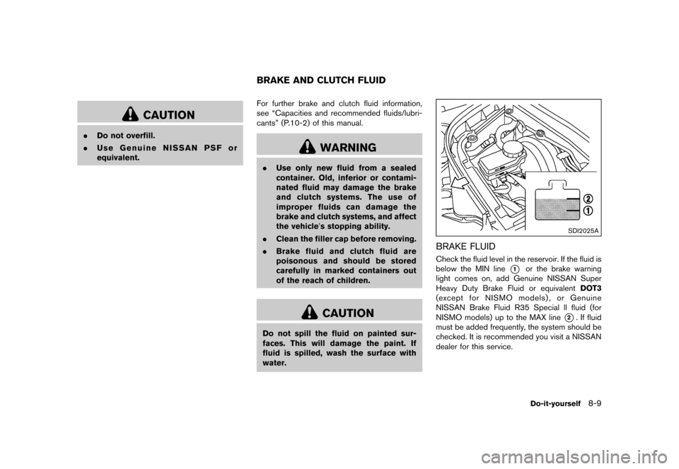 NISSAN 370Z COUPE 2017 Z34 Owners Manual �������
�> �(�G�L�W� ����� �� �� �0�R�G�H�O� �����0�< �1�,�6�6�$�1 ����=��=��� �2�0���(���=���8� �@
CAUTION
.Do not overfill.
. Use Genuine NISSAN PSF or
equivalent