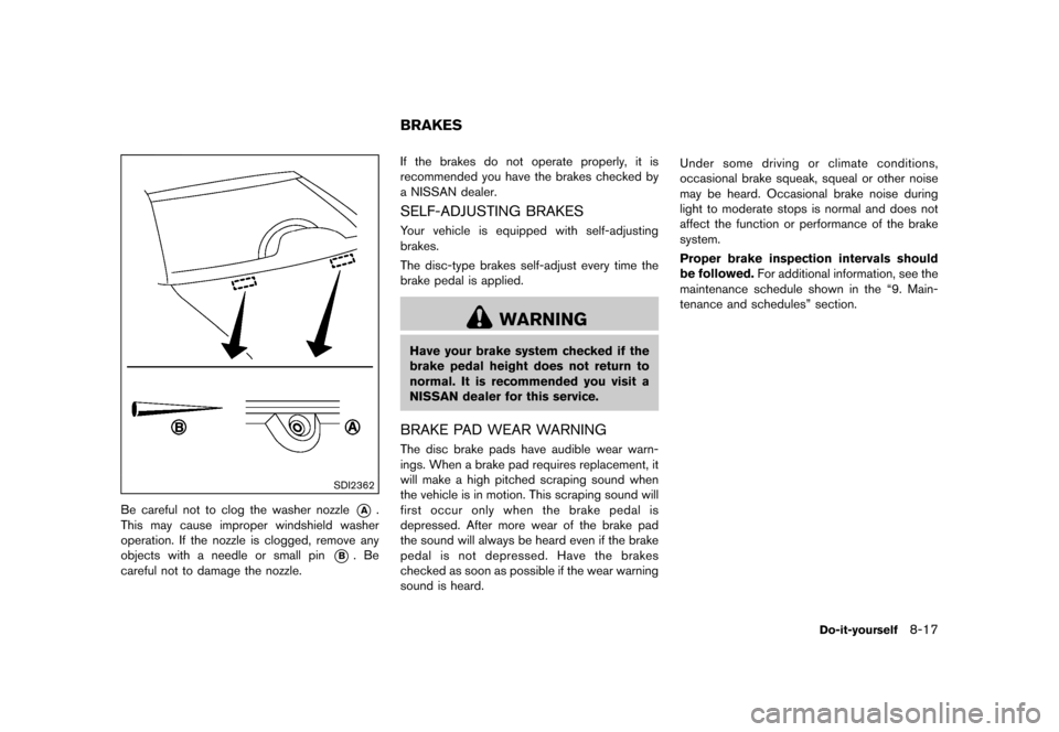 NISSAN 370Z COUPE 2017 Z34 Owners Manual �������
�> �(�G�L�W� ����� �� �� �0�R�G�H�O� �����0�< �1�,�6�6�$�1 ����=��=��� �2�0���(���=���8� �@
SDI2362
Be careful not to clog the washer nozzle*A.
This may cau