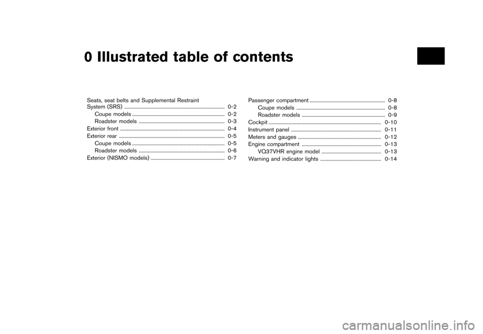 NISSAN 370Z COUPE 2017 Z34 Owners Manual �����
�> �(�G�L�W� ����� �� �� �0�R�G�H�O� �����0�< �1�,�6�6�$�1 ����=��=��� �2�0���(���=���8� �@
0 Illustrated table of contents
Seats, seat belts and Supplemental R