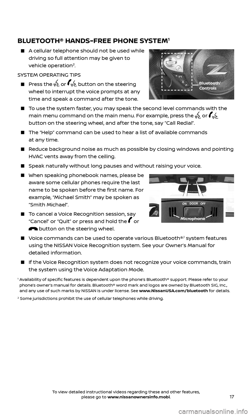 NISSAN 370Z COUPE 2017 Z34 Quick Reference Guide 17
Bluetooth® 
Controls
Microphone
BLUETOOTH® HANDS-FREE PHONE SYSTEM1 
    A cellular telephone should not be used while 
driving so full attention may be given to 
vehicle operation2.
SYSTEM OPERA