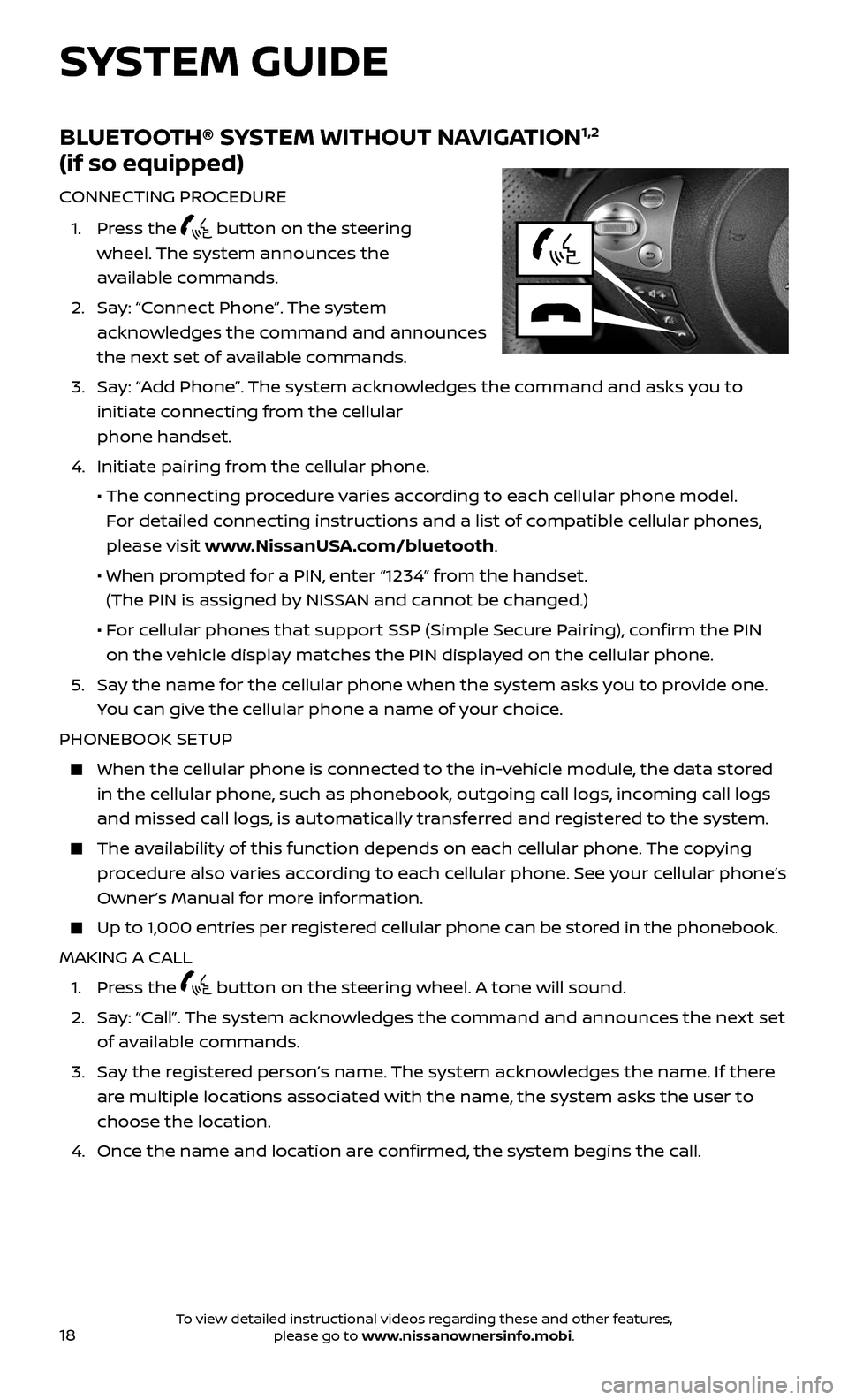 NISSAN 370Z COUPE 2017 Z34 Quick Reference Guide 18
SYSTEM GUIDE
BLUETOOTH® SYSTEM WITHOUT NAVIGATION1,2
(if so equipped)
CONNECTING PROCEDURE
1. Press the button on the steering
wheel. The system announces the
available commands.
2. NISSAN 370Z COUPE 2017 Z34 Quick Reference Guide 18
SYSTEM GUIDE
BLUETOOTH® SYSTEM WITHOUT NAVIGATION1,2
(if so equipped)
CONNECTING PROCEDURE
1. Press the button on the steering
wheel. The system announces the
available commands.
2.