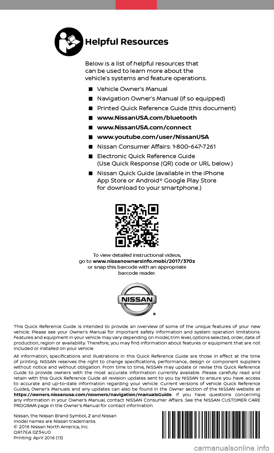 NISSAN 370Z COUPE 2017 Z34 Quick Reference Guide This Quick Reference Guide is intended to provide an overview of some of the unique features of your new
vehicle. Please see your Owner’s Manual for important safety information and system operatio NISSAN 370Z COUPE 2017 Z34 Quick Reference Guide This Quick Reference Guide is intended to provide an overview of some of the unique features of your new
vehicle. Please see your Owner’s Manual for important safety information and system operatio