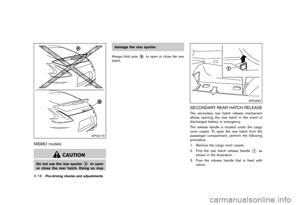 NISSAN 370Z ROADSTER 2017 Z34 Owners Manual �������
�> �(�G�L�W� ����� �� �� �0�R�G�H�O� �����0�< �1�,�6�6�$�1 ����=��=��� �2�0���(���=���8� �@
3-18Pre-driving checks and adjustments
JVP0317X
NISMO modelsGUID