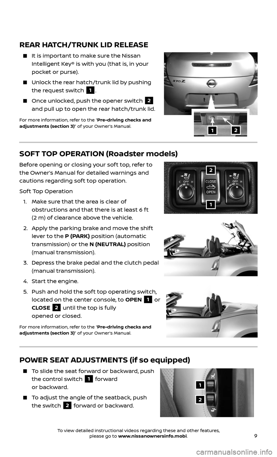 NISSAN 370Z ROADSTER 2017 Z34 Quick Reference Guide 9
REAR HATCH/TRUNK LID RELEASE
    It is important to make sure the Nissan 
Intelligent Key® is with you (that is, in your 
pocket or purse).
    Unlock the r ear hatch/trunk lid by pushing 
the requ