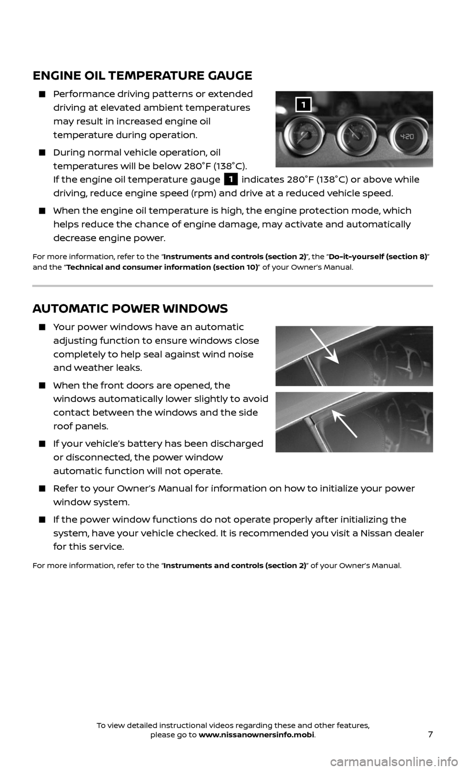 NISSAN 370Z ROADSTER 2017 Z34 Quick Reference Guide 7
ENGINE OIL TEMPERATURE GAUGE
    Performance driving patterns or extended  
driving at elevated ambient temperatures 
may result in increased engine oil 
temperature during operation.
    During nor