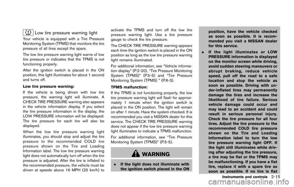 NISSAN ARMADA 2017 2.G Owners Manual Low tire pressure warning light
Your vehicle is equipped with a Tire Pressure
Monitoring System (TPMS) that monitors the tire
pressure of all tires except the spare.
The low tire pressure warning ligh