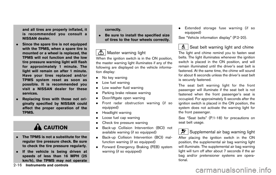 NISSAN ARMADA 2017 2.G Owners Manual 2-16Instruments and controls
and all tires are properly inflated, it
is recommended you consult a
NISSAN dealer.
. Since the spare tire is not equipped
with the TPMS, when a spare tire is
mounted or a