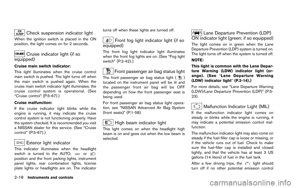 NISSAN ARMADA 2017 2.G Owners Manual 2-18Instruments and controls
Check suspension indicator light
When the ignition switch is placed in the ON
position, the light comes on for 2 seconds.
Cruise indicator light (if so
equipped)
Cruise ma