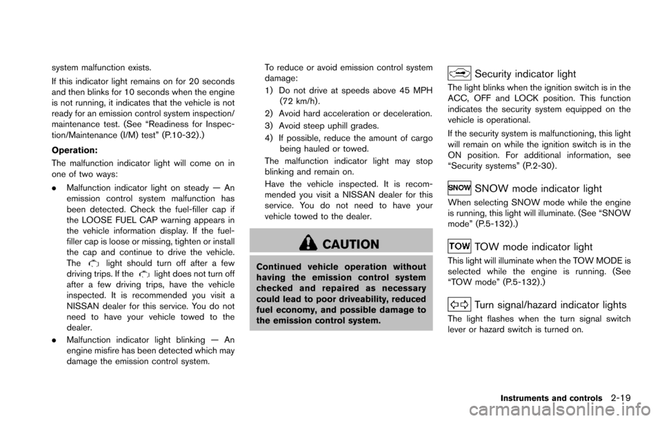 NISSAN ARMADA 2017 2.G Owners Manual system malfunction exists.
If this indicator light remains on for 20 seconds
and then blinks for 10 seconds when the engine
is not running, it indicates that the vehicle is not
ready for an emission c