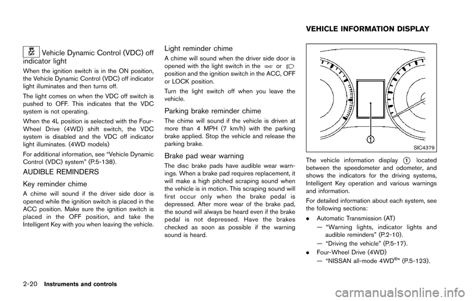 NISSAN ARMADA 2017 2.G User Guide 2-20Instruments and controls
Vehicle Dynamic Control (VDC) off
indicator light
When the ignition switch is in the ON position,
the Vehicle Dynamic Control (VDC) off indicator
light illuminates and the