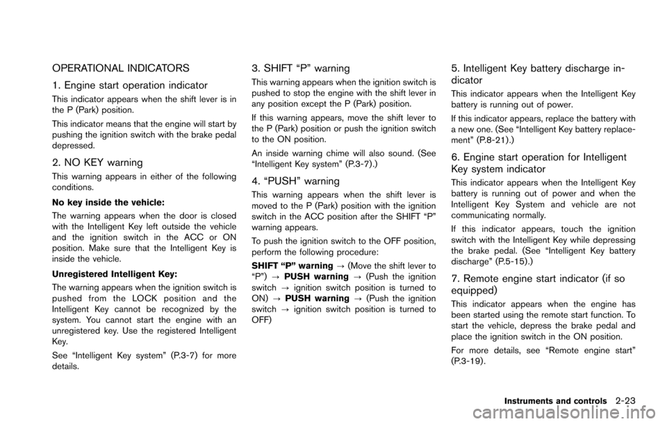 NISSAN ARMADA 2017 2.G Owners Manual OPERATIONAL INDICATORS
1. Engine start operation indicator
This indicator appears when the shift lever is in
the P (Park) position.
This indicator means that the engine will start by
pushing the ignit