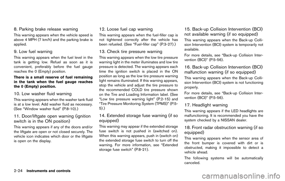 NISSAN ARMADA 2017 2.G Owners Manual 2-24Instruments and controls
8. Parking brake release warning
This warning appears when the vehicle speed is
above 4 MPH (7 km/h) and the parking brake is
applied.
9. Low fuel warning
This warning app