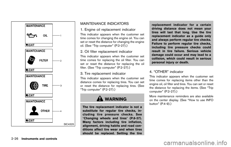 NISSAN ARMADA 2017 2.G User Guide 2-26Instruments and controls
SIC4325
MAINTENANCE INDICATORS
1. Engine oil replacement indicator
This indicator appears when the customer set
time comes for changing the engine oil. You can
set or rese