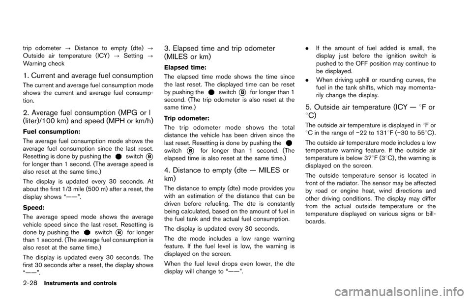 NISSAN ARMADA 2017 2.G Owners Manual 2-28Instruments and controls
trip odometer?Distance to empty (dte) ?
Outside air temperature (ICY) ?Setting ?
Warning check
1. Current and average fuel consumption
The current and average fuel consump