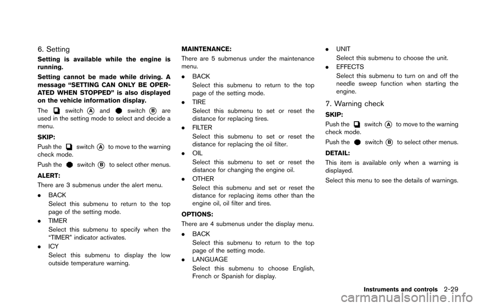 NISSAN ARMADA 2017 2.G User Guide 6. Setting
Setting is available while the engine is
running.
Setting cannot be made while driving. A
message “SETTING CAN ONLY BE OPER-
ATED WHEN STOPPED” is also displayed
on the vehicle informat