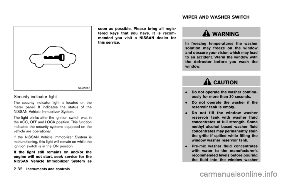 NISSAN ARMADA 2017 2.G Owners Guide 2-32Instruments and controls
SIC2045
Security indicator light
The security indicator light is located on the
meter panel. It indicates the status of the
NISSAN Vehicle Immobilizer System.
The light bl