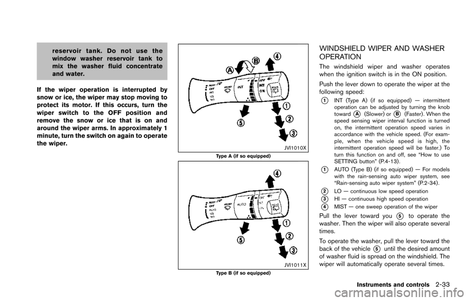 NISSAN ARMADA 2017 2.G Owners Guide reservoir tank. Do not use the
window washer reservoir tank to
mix the washer fluid concentrate
and water.
If the wiper operation is interrupted by
snow or ice, the wiper may stop moving to
protect it