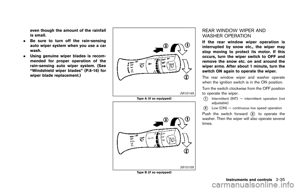 NISSAN ARMADA 2017 2.G Owners Manual even though the amount of the rainfall
is small.
. Be sure to turn off the rain-sensing
auto wiper system when you use a car
wash.
. Using genuine wiper blades is recom-
mended for proper operation of